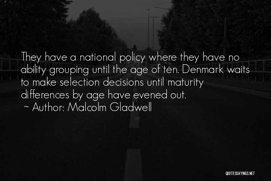 Malcolm Gladwell Quotes: They Have A National Policy Where They Have No Ability Grouping Until The Age Of Ten. Denmark Waits To Make