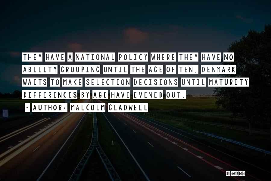 Malcolm Gladwell Quotes: They Have A National Policy Where They Have No Ability Grouping Until The Age Of Ten. Denmark Waits To Make