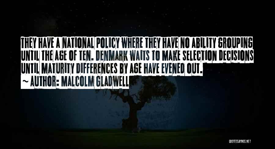 Malcolm Gladwell Quotes: They Have A National Policy Where They Have No Ability Grouping Until The Age Of Ten. Denmark Waits To Make