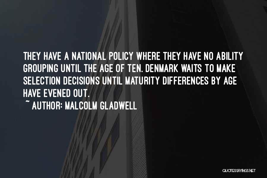 Malcolm Gladwell Quotes: They Have A National Policy Where They Have No Ability Grouping Until The Age Of Ten. Denmark Waits To Make