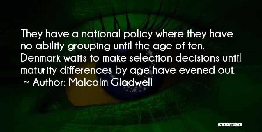 Malcolm Gladwell Quotes: They Have A National Policy Where They Have No Ability Grouping Until The Age Of Ten. Denmark Waits To Make