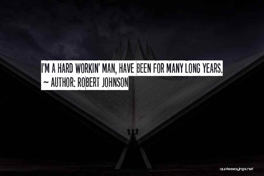 Robert Johnson Quotes: I'm A Hard Workin' Man, Have Been For Many Long Years.