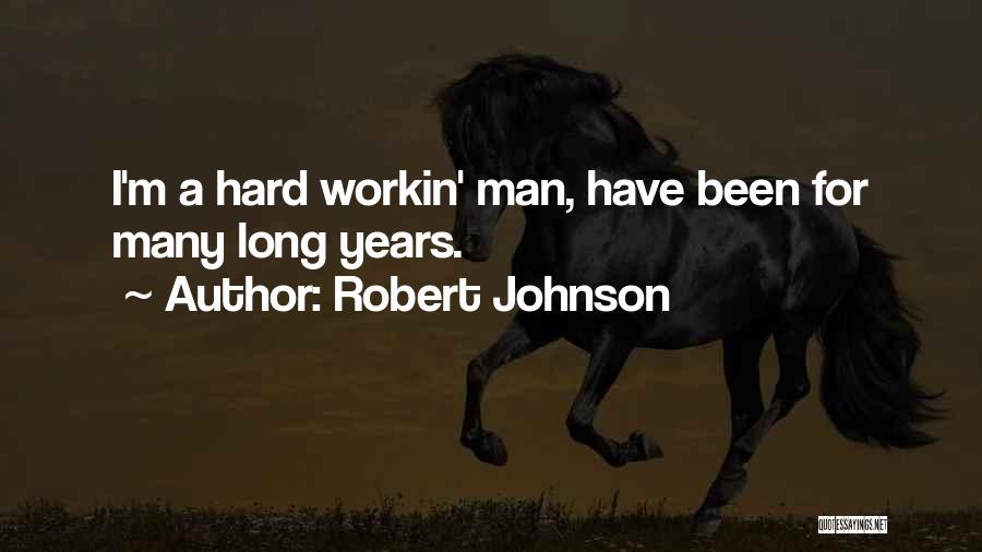 Robert Johnson Quotes: I'm A Hard Workin' Man, Have Been For Many Long Years.