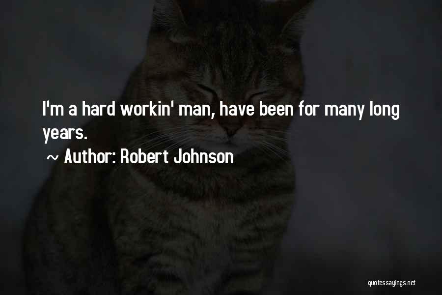 Robert Johnson Quotes: I'm A Hard Workin' Man, Have Been For Many Long Years.