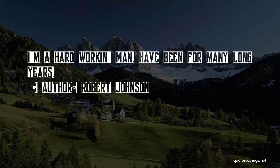 Robert Johnson Quotes: I'm A Hard Workin' Man, Have Been For Many Long Years.