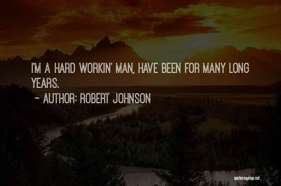 Robert Johnson Quotes: I'm A Hard Workin' Man, Have Been For Many Long Years.