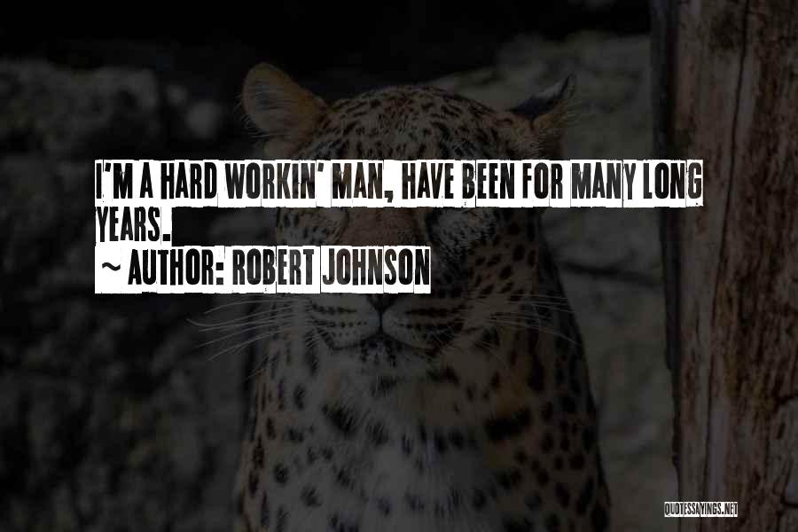 Robert Johnson Quotes: I'm A Hard Workin' Man, Have Been For Many Long Years.