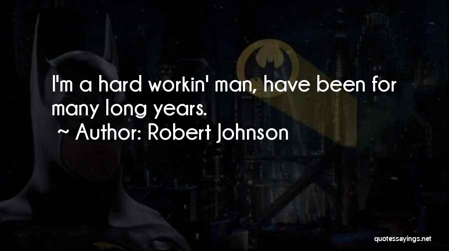 Robert Johnson Quotes: I'm A Hard Workin' Man, Have Been For Many Long Years.