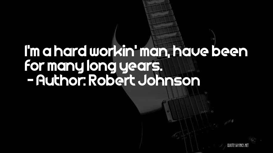 Robert Johnson Quotes: I'm A Hard Workin' Man, Have Been For Many Long Years.