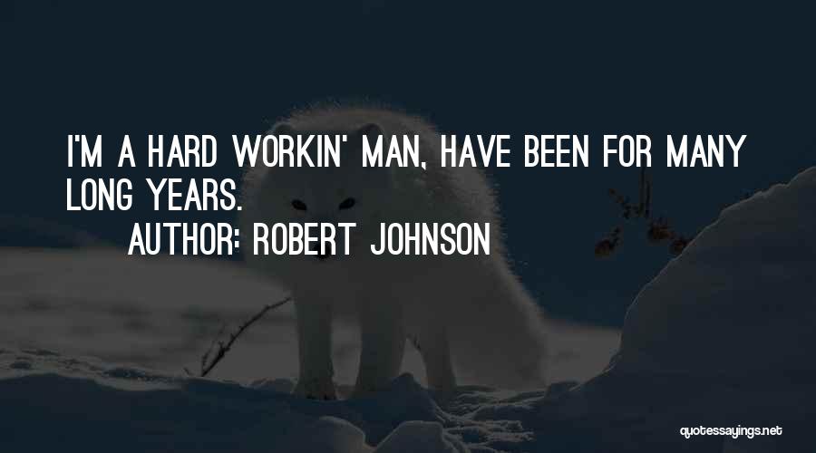 Robert Johnson Quotes: I'm A Hard Workin' Man, Have Been For Many Long Years.