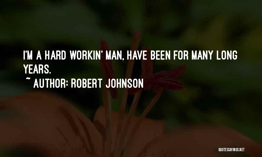 Robert Johnson Quotes: I'm A Hard Workin' Man, Have Been For Many Long Years.