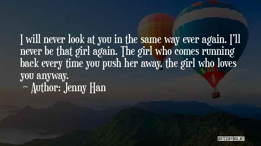 Jenny Han Quotes: I Will Never Look At You In The Same Way Ever Again. I'll Never Be That Girl Again. The Girl