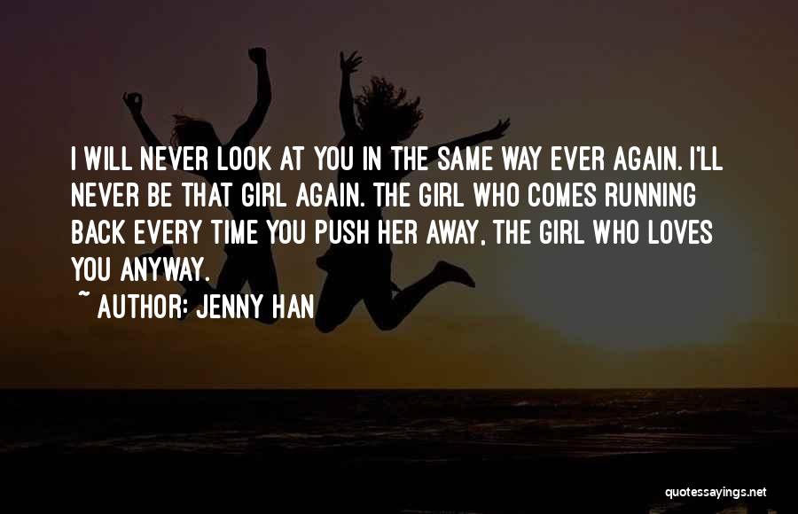 Jenny Han Quotes: I Will Never Look At You In The Same Way Ever Again. I'll Never Be That Girl Again. The Girl