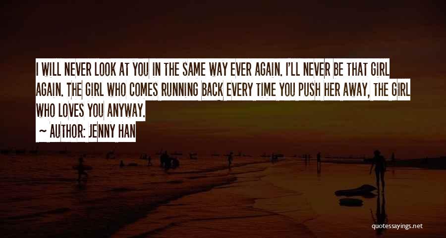 Jenny Han Quotes: I Will Never Look At You In The Same Way Ever Again. I'll Never Be That Girl Again. The Girl