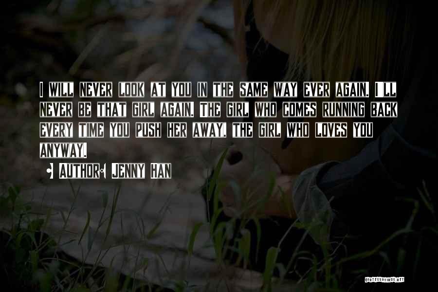 Jenny Han Quotes: I Will Never Look At You In The Same Way Ever Again. I'll Never Be That Girl Again. The Girl