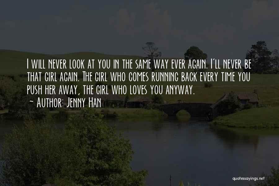 Jenny Han Quotes: I Will Never Look At You In The Same Way Ever Again. I'll Never Be That Girl Again. The Girl