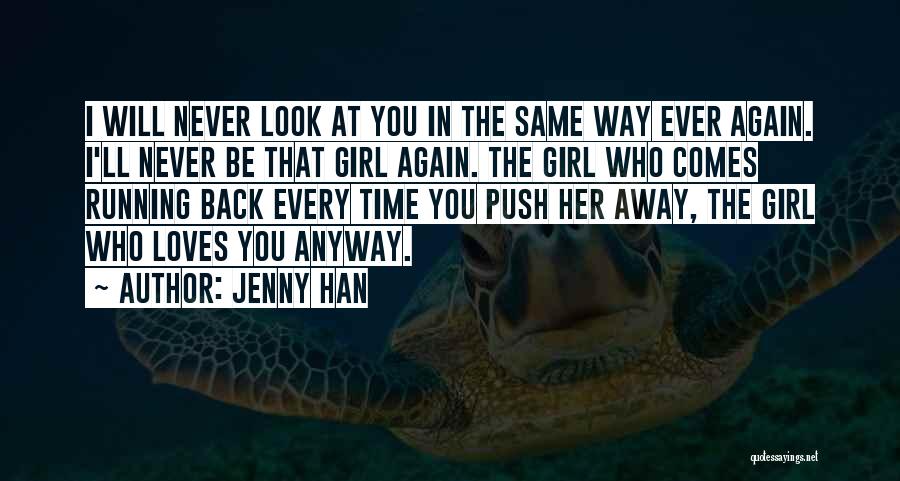 Jenny Han Quotes: I Will Never Look At You In The Same Way Ever Again. I'll Never Be That Girl Again. The Girl