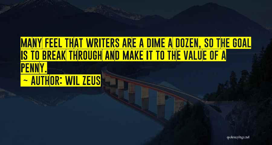 Wil Zeus Quotes: Many Feel That Writers Are A Dime A Dozen, So The Goal Is To Break Through And Make It To