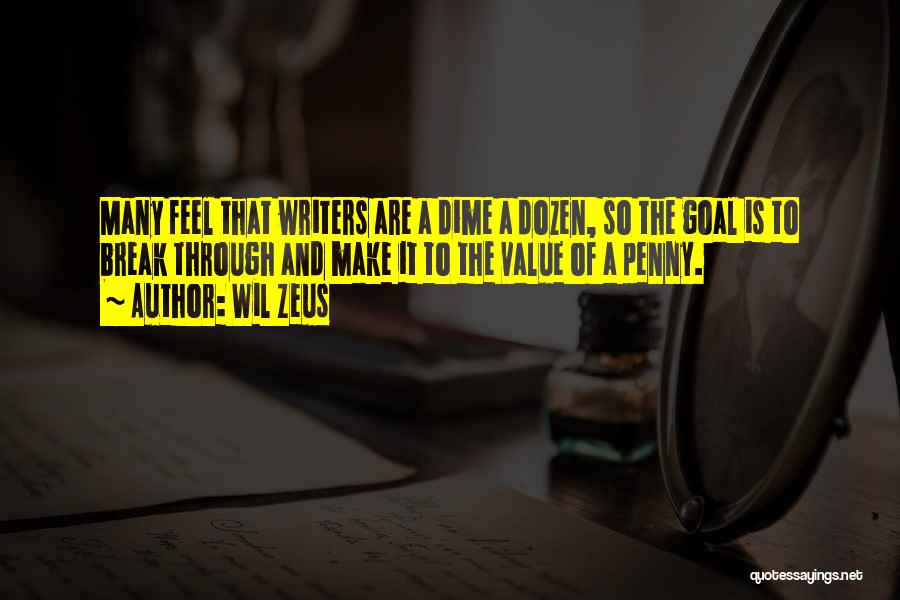 Wil Zeus Quotes: Many Feel That Writers Are A Dime A Dozen, So The Goal Is To Break Through And Make It To