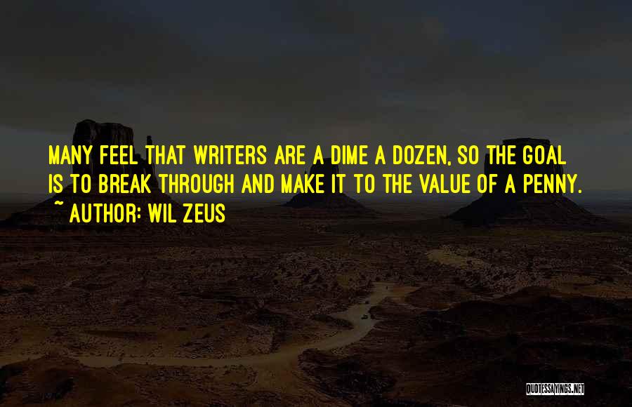 Wil Zeus Quotes: Many Feel That Writers Are A Dime A Dozen, So The Goal Is To Break Through And Make It To
