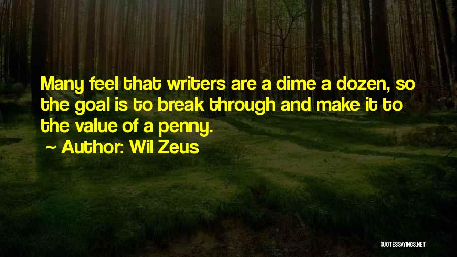 Wil Zeus Quotes: Many Feel That Writers Are A Dime A Dozen, So The Goal Is To Break Through And Make It To