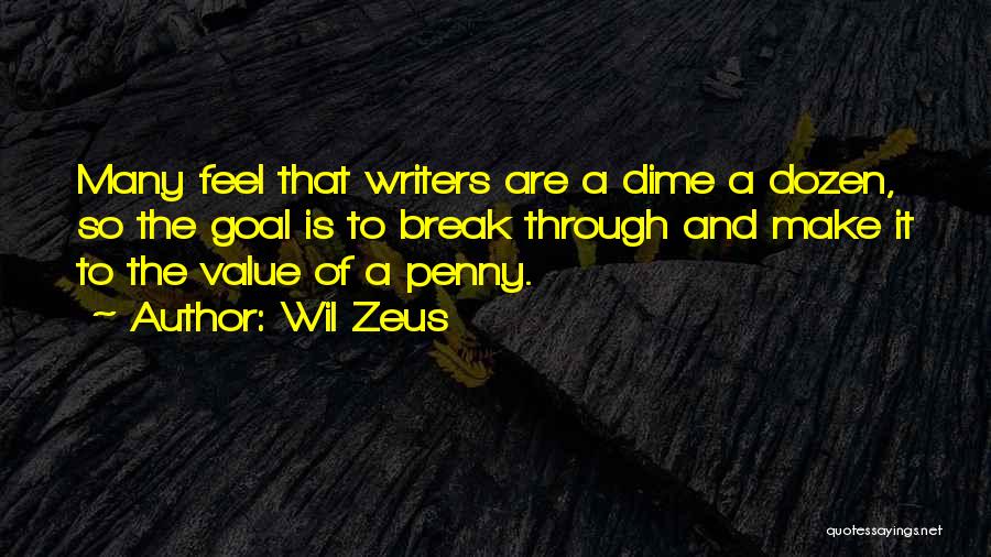 Wil Zeus Quotes: Many Feel That Writers Are A Dime A Dozen, So The Goal Is To Break Through And Make It To