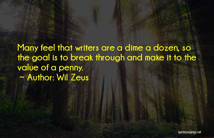 Wil Zeus Quotes: Many Feel That Writers Are A Dime A Dozen, So The Goal Is To Break Through And Make It To