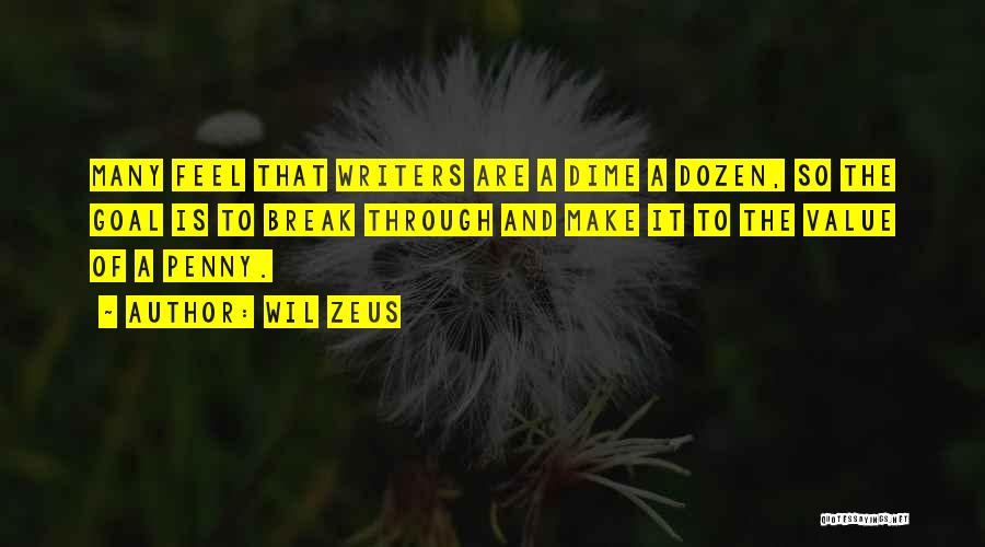 Wil Zeus Quotes: Many Feel That Writers Are A Dime A Dozen, So The Goal Is To Break Through And Make It To