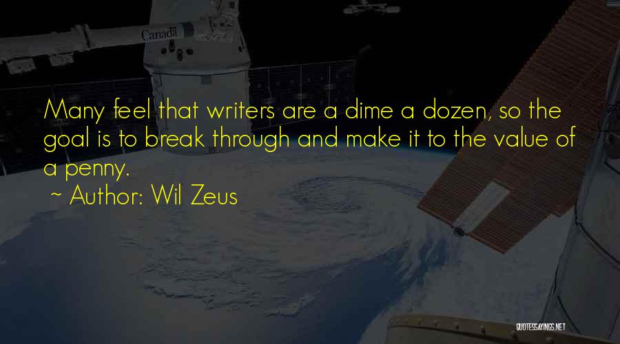 Wil Zeus Quotes: Many Feel That Writers Are A Dime A Dozen, So The Goal Is To Break Through And Make It To