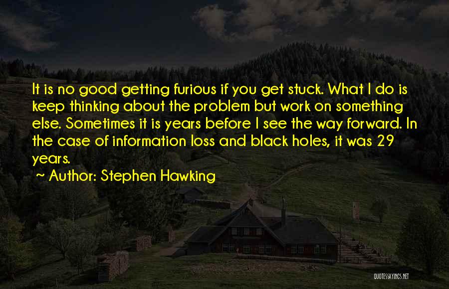 Stephen Hawking Quotes: It Is No Good Getting Furious If You Get Stuck. What I Do Is Keep Thinking About The Problem But