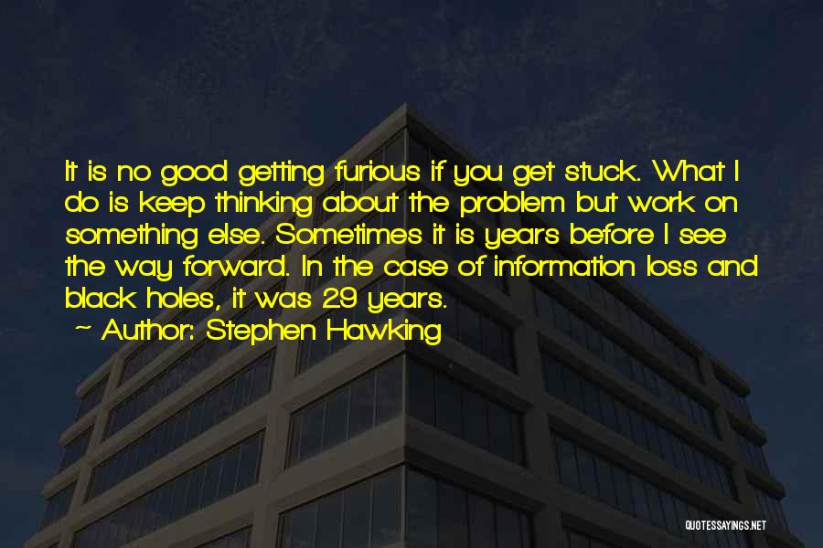 Stephen Hawking Quotes: It Is No Good Getting Furious If You Get Stuck. What I Do Is Keep Thinking About The Problem But