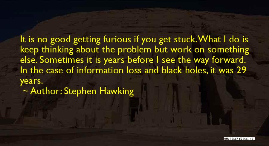 Stephen Hawking Quotes: It Is No Good Getting Furious If You Get Stuck. What I Do Is Keep Thinking About The Problem But