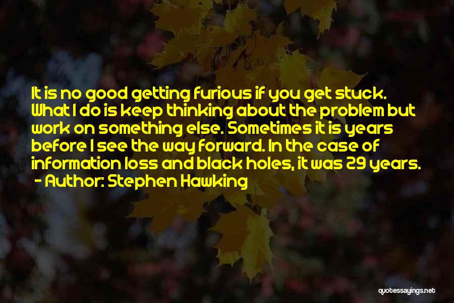 Stephen Hawking Quotes: It Is No Good Getting Furious If You Get Stuck. What I Do Is Keep Thinking About The Problem But