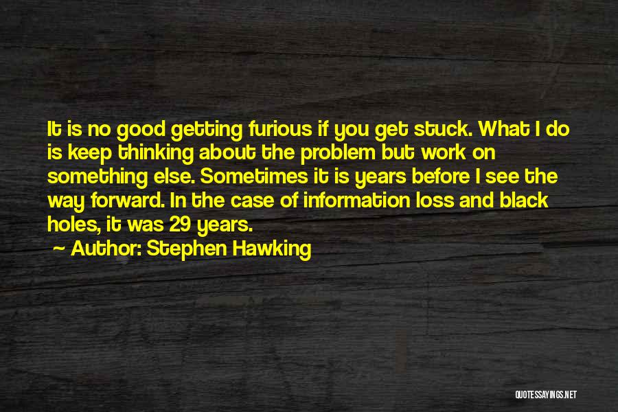 Stephen Hawking Quotes: It Is No Good Getting Furious If You Get Stuck. What I Do Is Keep Thinking About The Problem But