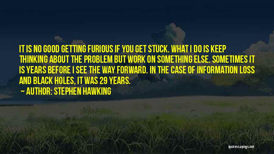 Stephen Hawking Quotes: It Is No Good Getting Furious If You Get Stuck. What I Do Is Keep Thinking About The Problem But