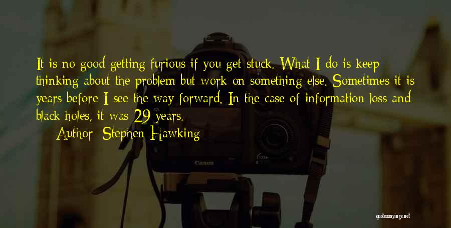 Stephen Hawking Quotes: It Is No Good Getting Furious If You Get Stuck. What I Do Is Keep Thinking About The Problem But