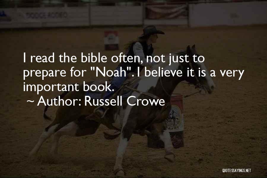 Russell Crowe Quotes: I Read The Bible Often, Not Just To Prepare For Noah. I Believe It Is A Very Important Book.