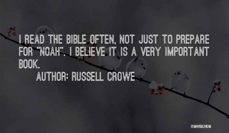 Russell Crowe Quotes: I Read The Bible Often, Not Just To Prepare For Noah. I Believe It Is A Very Important Book.