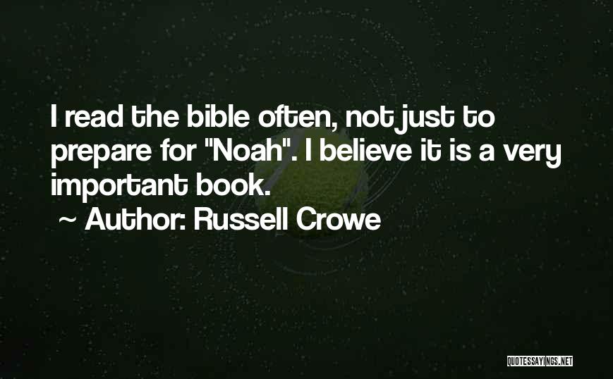 Russell Crowe Quotes: I Read The Bible Often, Not Just To Prepare For Noah. I Believe It Is A Very Important Book.