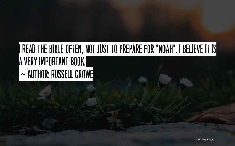 Russell Crowe Quotes: I Read The Bible Often, Not Just To Prepare For Noah. I Believe It Is A Very Important Book.