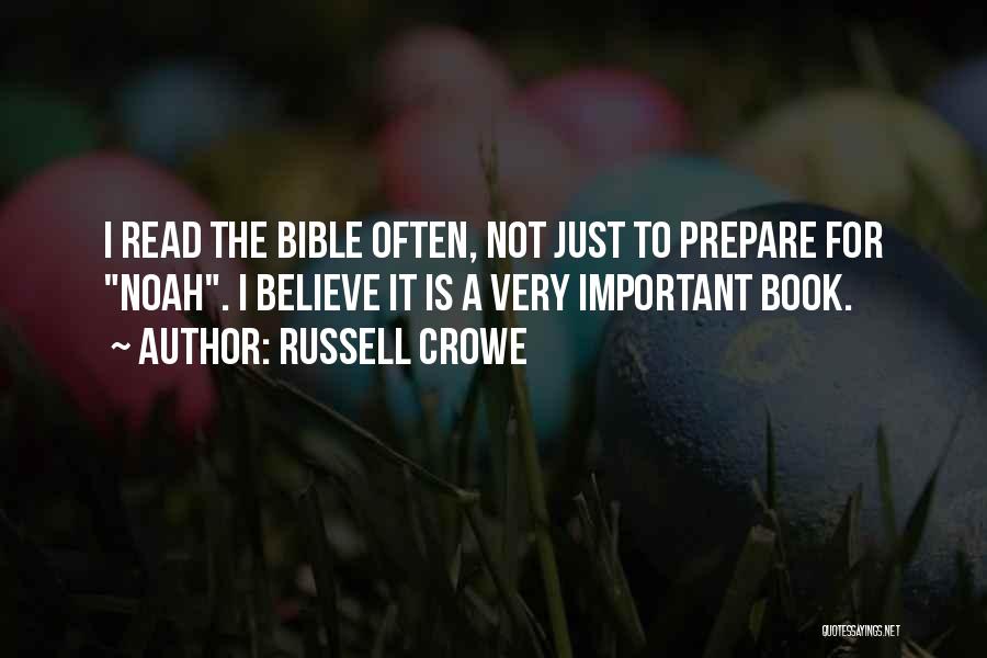 Russell Crowe Quotes: I Read The Bible Often, Not Just To Prepare For Noah. I Believe It Is A Very Important Book.