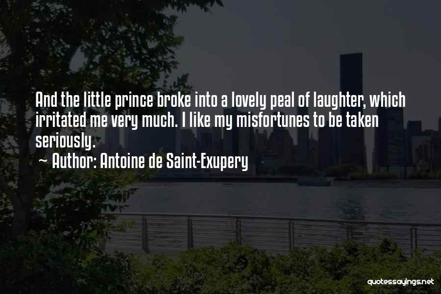 Antoine De Saint-Exupery Quotes: And The Little Prince Broke Into A Lovely Peal Of Laughter, Which Irritated Me Very Much. I Like My Misfortunes