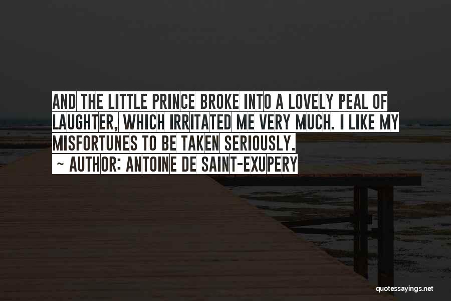 Antoine De Saint-Exupery Quotes: And The Little Prince Broke Into A Lovely Peal Of Laughter, Which Irritated Me Very Much. I Like My Misfortunes