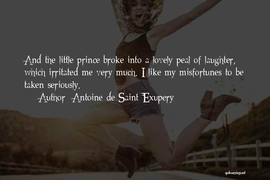 Antoine De Saint-Exupery Quotes: And The Little Prince Broke Into A Lovely Peal Of Laughter, Which Irritated Me Very Much. I Like My Misfortunes