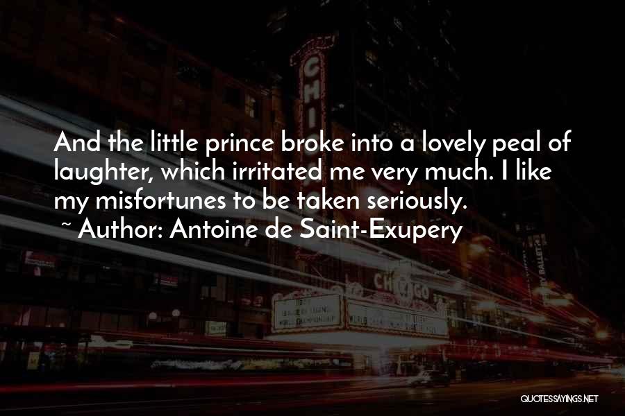 Antoine De Saint-Exupery Quotes: And The Little Prince Broke Into A Lovely Peal Of Laughter, Which Irritated Me Very Much. I Like My Misfortunes