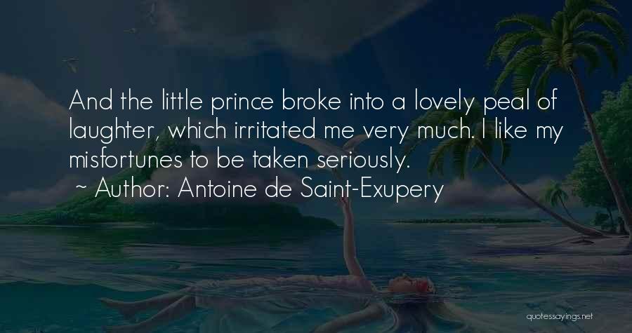Antoine De Saint-Exupery Quotes: And The Little Prince Broke Into A Lovely Peal Of Laughter, Which Irritated Me Very Much. I Like My Misfortunes