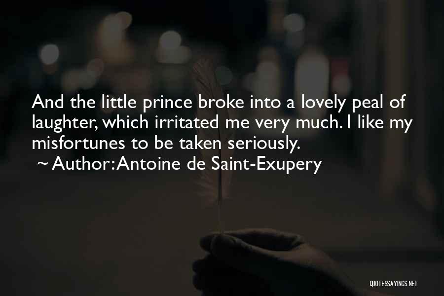 Antoine De Saint-Exupery Quotes: And The Little Prince Broke Into A Lovely Peal Of Laughter, Which Irritated Me Very Much. I Like My Misfortunes