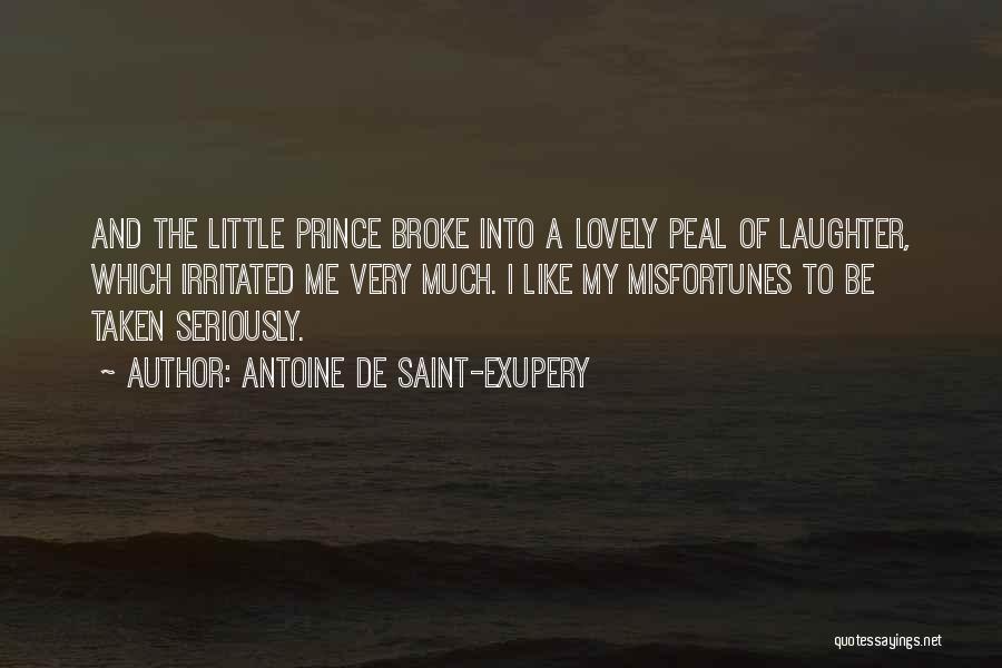 Antoine De Saint-Exupery Quotes: And The Little Prince Broke Into A Lovely Peal Of Laughter, Which Irritated Me Very Much. I Like My Misfortunes