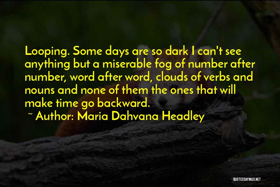 Maria Dahvana Headley Quotes: Looping. Some Days Are So Dark I Can't See Anything But A Miserable Fog Of Number After Number, Word After