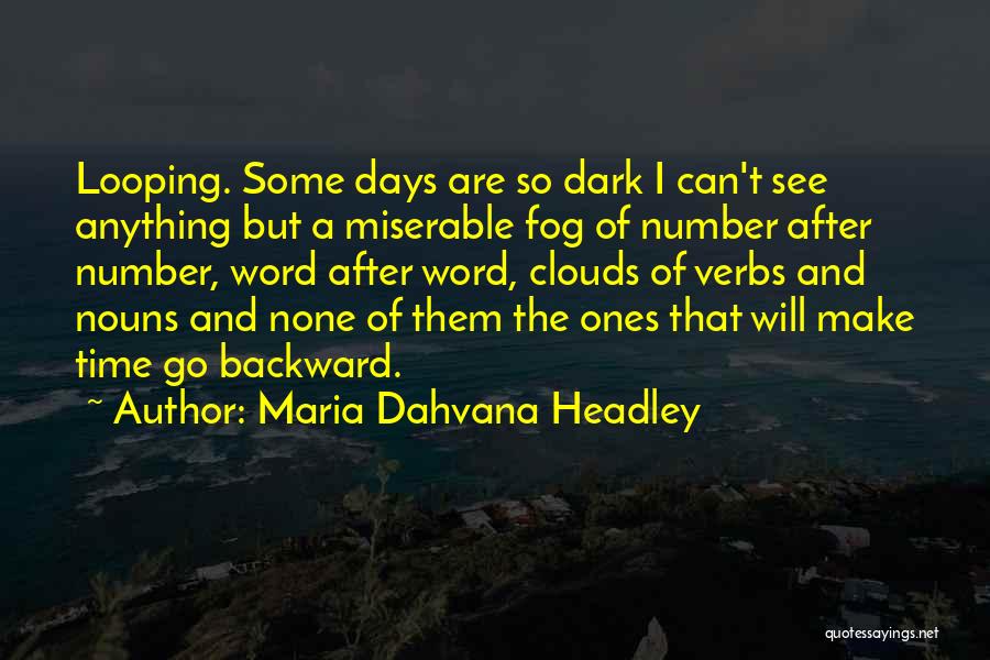 Maria Dahvana Headley Quotes: Looping. Some Days Are So Dark I Can't See Anything But A Miserable Fog Of Number After Number, Word After